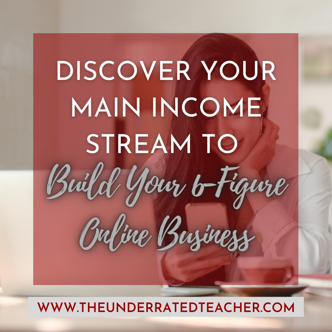 The Underrated Teacher presents Discover Your Main Income Stream to Build Your 6-Figure Online Business