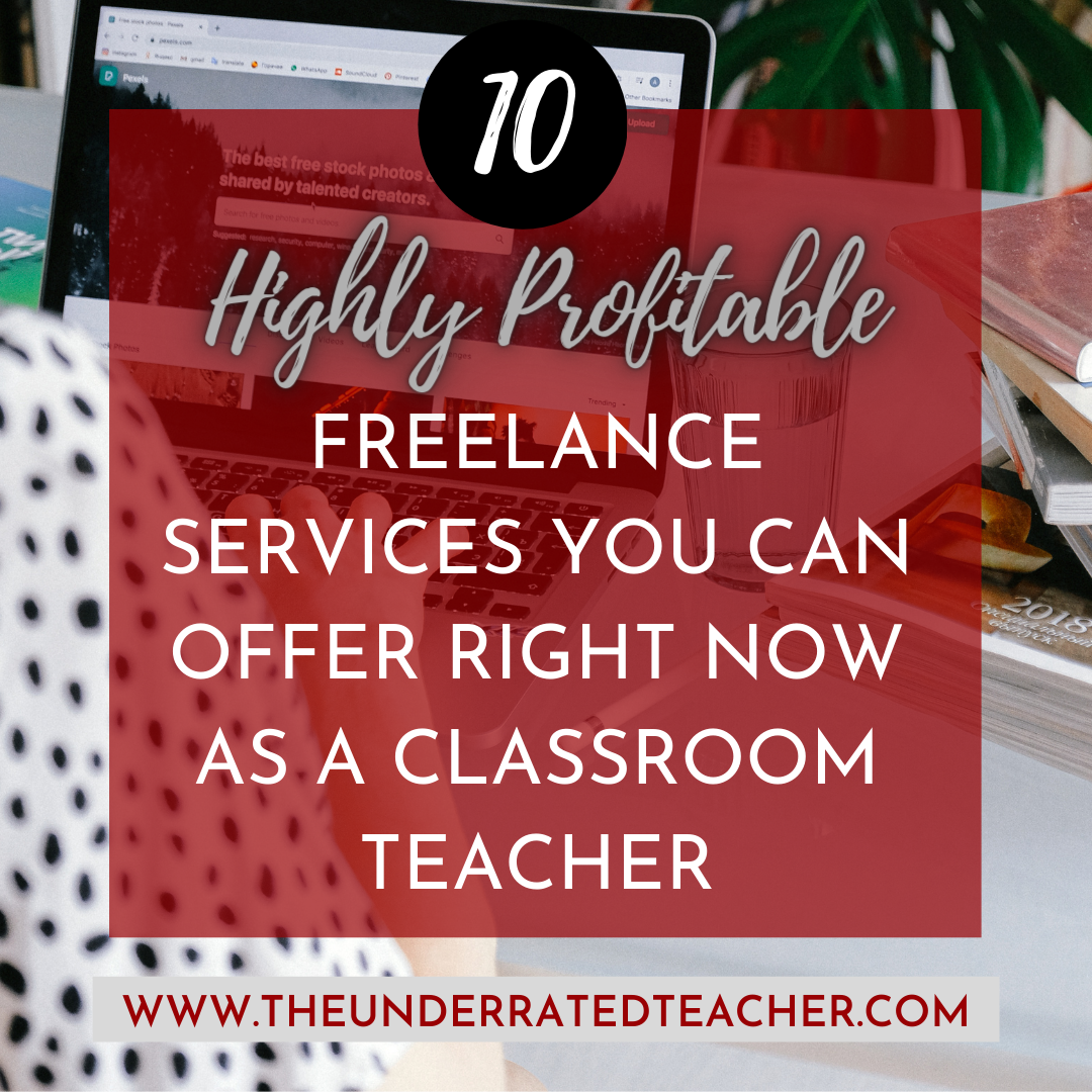 The Underrated Teacher presents 10 Highly Profitable Freelance Services You Can Offer Right Now as a Classroom Teacher