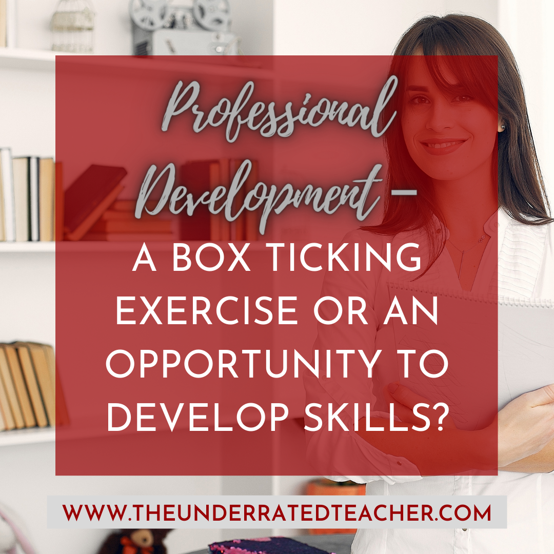 The Underrated Teacher presents Professional Development –a Box Ticking Exercise or an Opportunity to Develop Skills